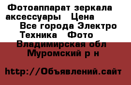 Фотоаппарат зеркала   аксессуары › Цена ­ 45 000 - Все города Электро-Техника » Фото   . Владимирская обл.,Муромский р-н